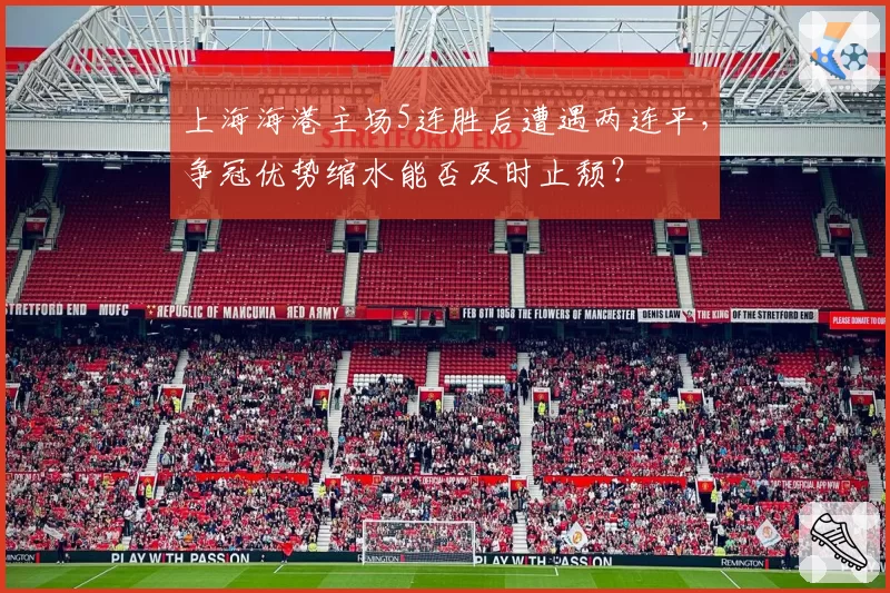 上海海港主场5连胜后遭遇两连平，争冠优势缩水能否及时止颓？