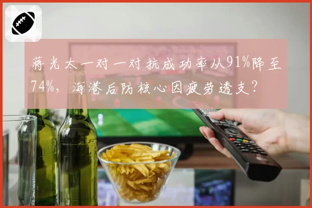 蒋光太一对一对抗成功率从91%降至74%，海港后防核心因疲劳透支？