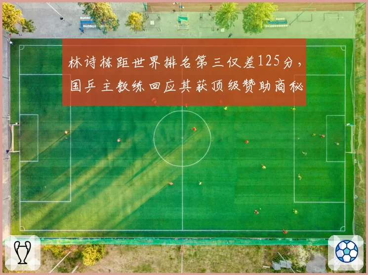 林诗栋距世界排名第三仅差125分，国乒主教练回应其获顶级赞助商秘密报价：球员主动拒绝了？